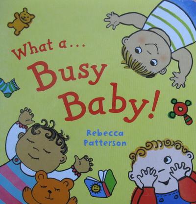 Rebecca Patterson - What a Busy Baby!